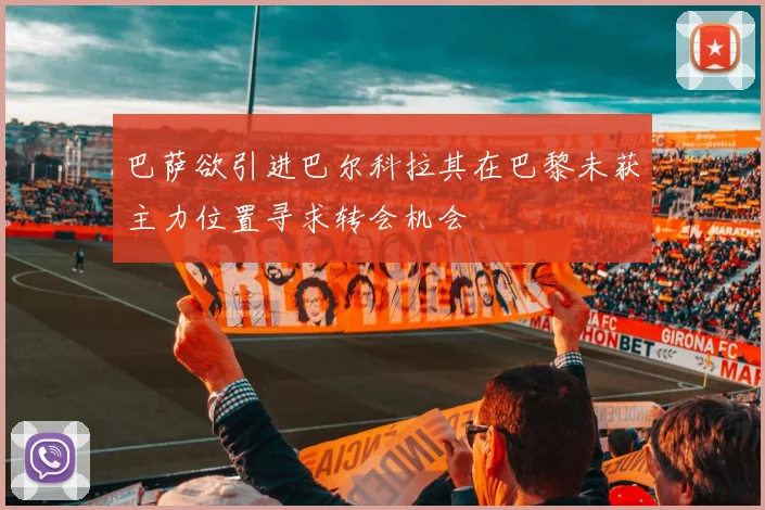 巴萨欲引进巴尔科拉其在巴黎未获主力位置寻求转会机会