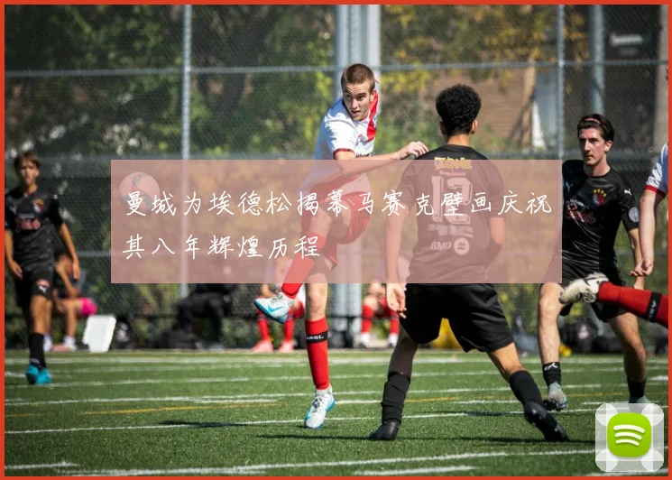 曼城为埃德松揭幕马赛克壁画庆祝其八年辉煌历程