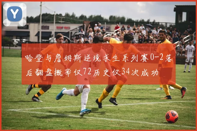 哈登与詹姆斯逆境求生系列赛0-2落后翻盘概率仅72历史仅34次成功